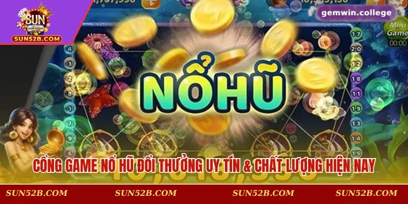 Cổng game nổ hũ đổi thưởng uy tín & chất lượng hiện nay