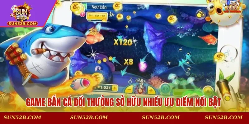 Game bắn cá đổi thưởng sở hữu nhiều ưu điểm nổi bật & vượt trội