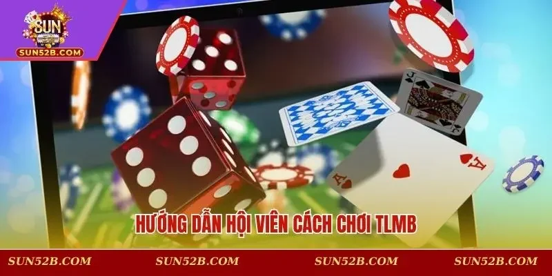 Hướng dẫn hội viên cách chơi TLMB