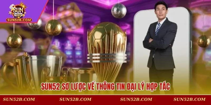 SUN52 sơ lược về thông tin đại lý hợp tác